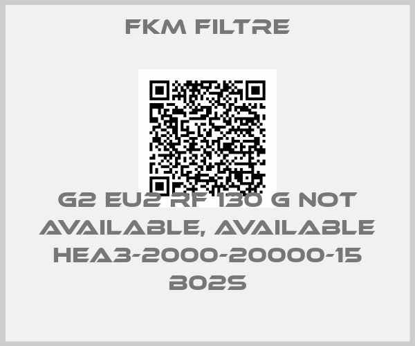 Fkm Filtre-G2 EU2 RF 130 G not available, available HEA3-2000-20000-15 B02S