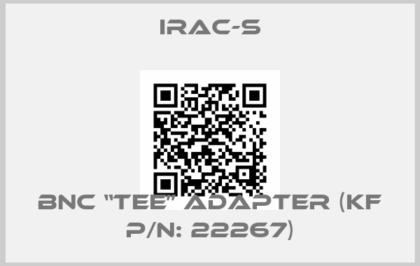 IRAC-S-BNC “Tee” Adapter (KF P/N: 22267)