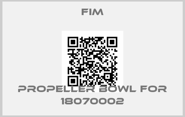 FIM-propeller bowl for 18070002