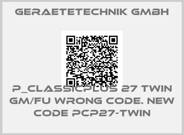 Geraetetechnik GmbH-P_classicplus 27 twin GM/FU wrong code. new code PCP27-Twin