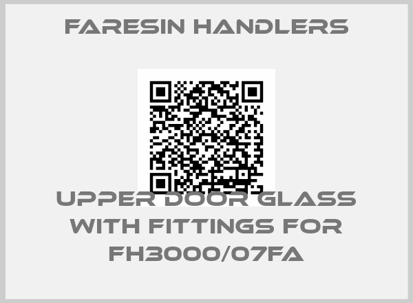 FARESIN HANDLERS-Upper door glass with fittings for FH3000/07FA