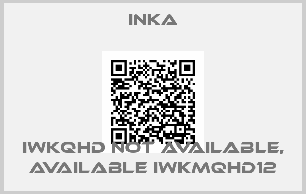 Inka-IWKQHD not available, available IWKMQHD12