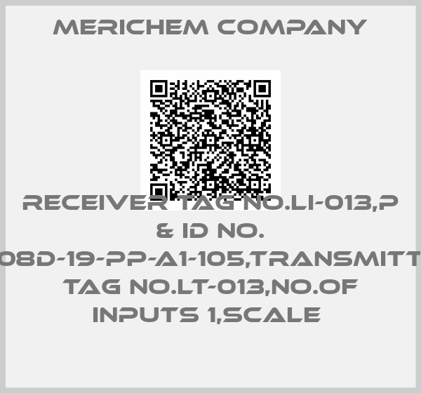 Merichem Company-RECEIVER TAG NO.LI-013,P & ID NO. 5608D-19-PP-A1-105,TRANSMITTER TAG NO.LT-013,NO.OF INPUTS 1,SCALE 