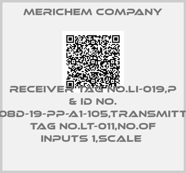 Merichem Company-RECEIVER TAG NO.LI-019,P & ID NO. 5608D-19-PP-A1-105,TRANSMITTER TAG NO.LT-011,NO.OF INPUTS 1,SCALE 