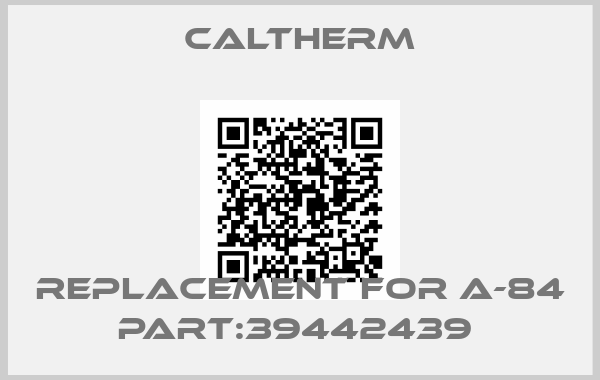 Caltherm-REPLACEMENT FOR A-84 PART:39442439 