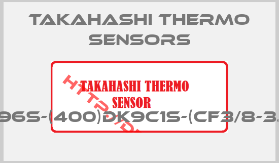 Takahashi Thermo Sensors-T-96S-(400)DK9C1S-(CF3/8-3.2)