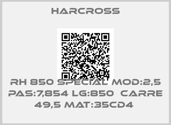 Harcross-RH 850 SPECIAL MOD:2,5 PAS:7,854 LG:850  CARRE 49,5 MAT:35CD4 