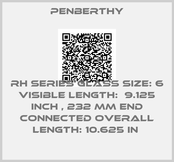 Penberthy-RH SERIES GLASS SIZE: 6 VISIBLE LENGTH:  9.125 INCH , 232 MM END CONNECTED OVERALL LENGTH: 10.625 IN 