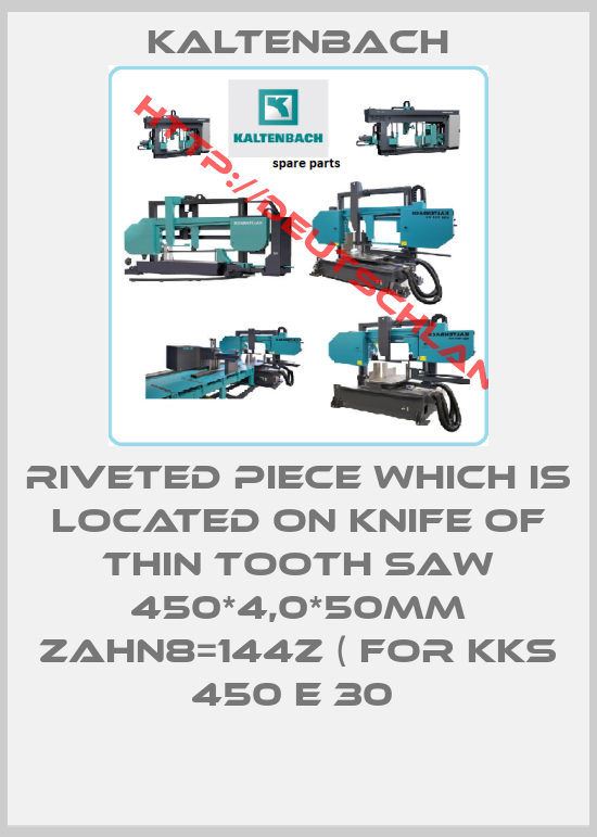 Kaltenbach-RIVETED PIECE WHICH IS LOCATED ON KNIFE OF THIN TOOTH SAW 450*4,0*50MM ZAHN8=144Z ( FOR KKS 450 E 30 