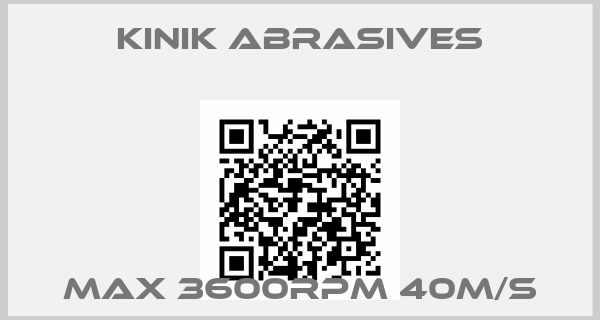 KINIK ABRASIVES-MAX 3600RPM 40M/S