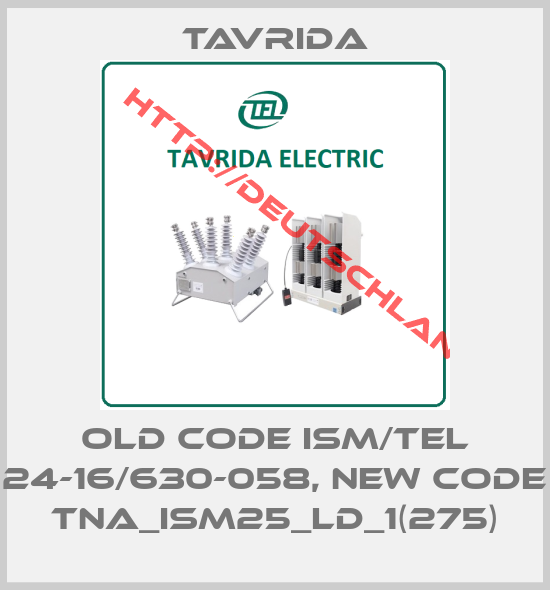 Tavrida-old code ISM/TEL 24-16/630-058, new code TNA_ISM25_LD_1(275)