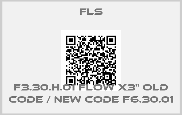 Fls-F3.30.H.01 FLOW X3" old code / new code F6.30.01