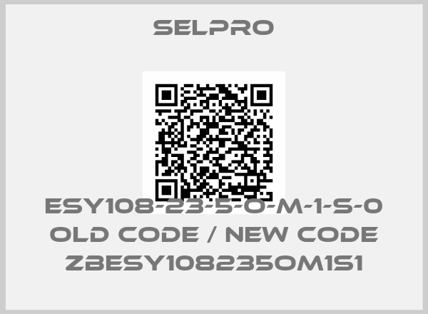 SELPRO-ESY108-23-5-O-M-1-S-0 old code / new code ZBESY108235OM1S1