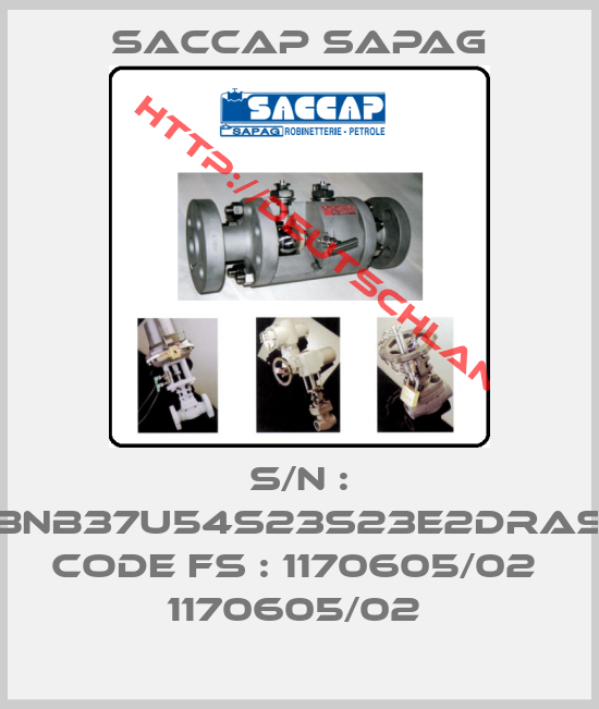 Saccap Sapag-S/N : BNB37U54S23S23E2DRAS   CODE FS : 1170605/02  1170605/02 