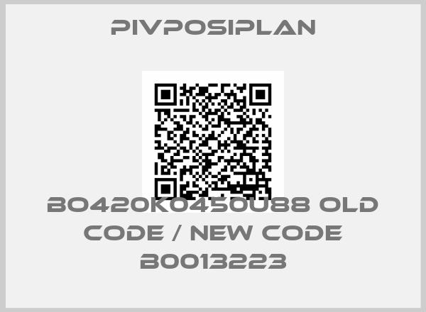 Pivposiplan-BO420K0450U88 old code / new code B0013223