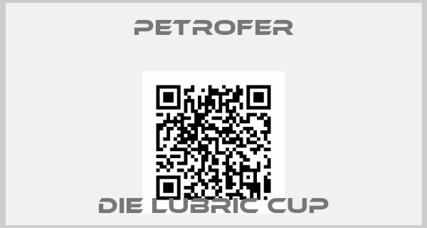 PETROFER-DIE LUBRIC CUP