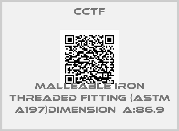 CCTF-Malleable Iron Threaded Fitting (ASTM A197)Dimension  A:86.9