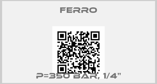 Ferro-P=350 Bar, 1/4"