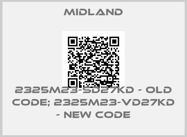 MIDLAND-2325M23-SD27KD - old code; 2325M23-VD27KD - new code