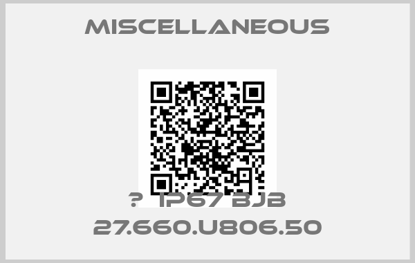 MISCELLANEOUS- 	  IP67 BJB 27.660.U806.50
