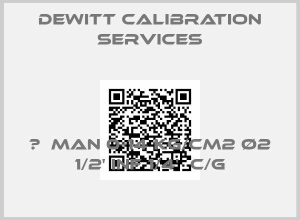 Dewitt Calibration Services- 	  MAN 0-14 KG/CM2 Ø2 1/2' INF 1/4'  C/G