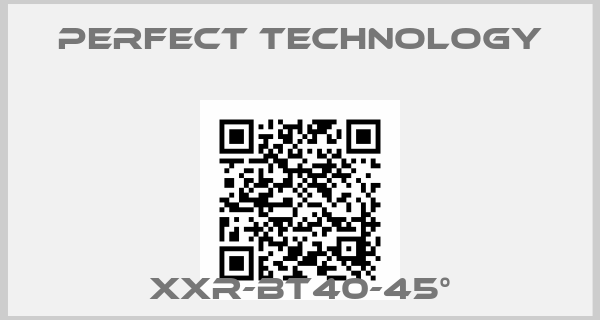 PERFECT TECHNOLOGY-XXR-BT40-45°