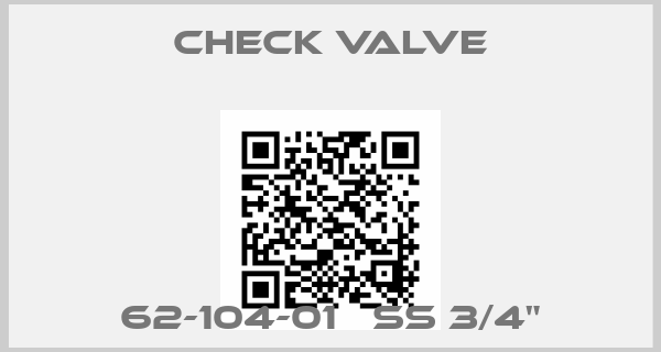 CHECK VALVE- 62-104-01   SS 3/4"
