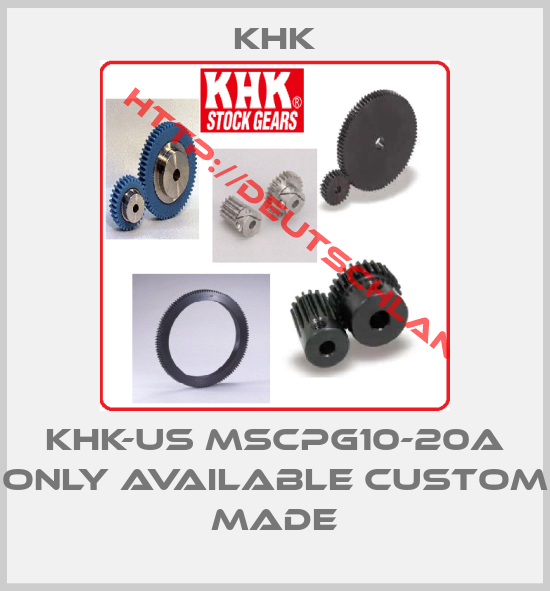 KHK-KHK-US MSCPG10-20A only available custom made