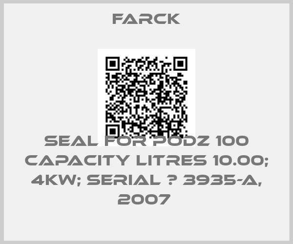 Farck-SEAL FOR PODZ 100 CAPACITY LITRES 10.00; 4KW; SERIAL № 3935-A, 2007 