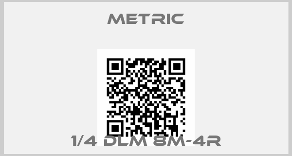 METRIC-1/4 DLM 8M-4R