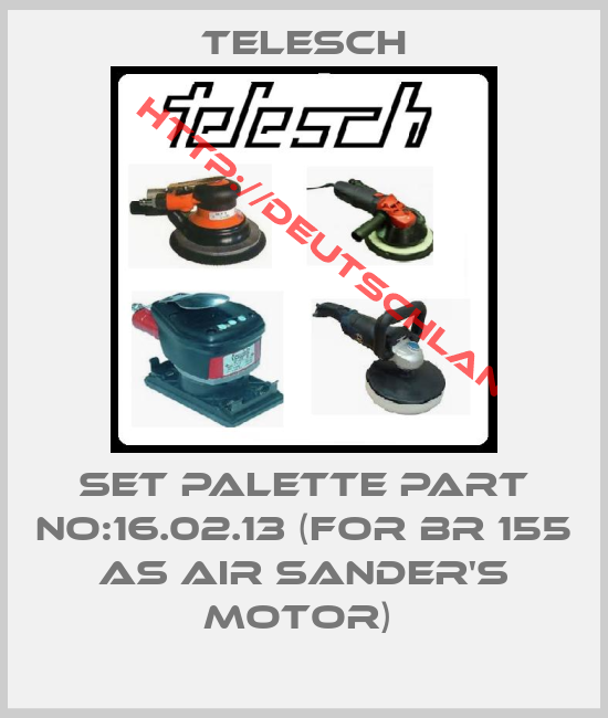 Telesch-SET PALETTE PART NO:16.02.13 (FOR BR 155 AS AIR SANDER'S MOTOR) 