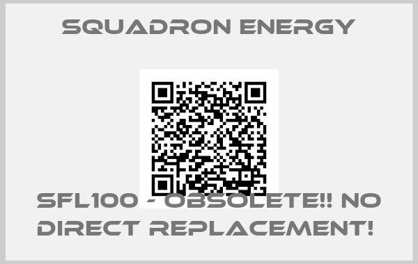 Squadron Energy-SFL100 - obsolete!! No direct replacement! 