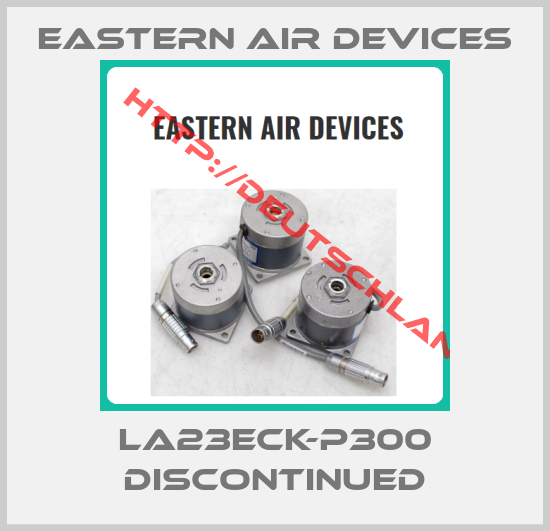 EASTERN AIR DEVICES-LA23ECK-P300 discontinued