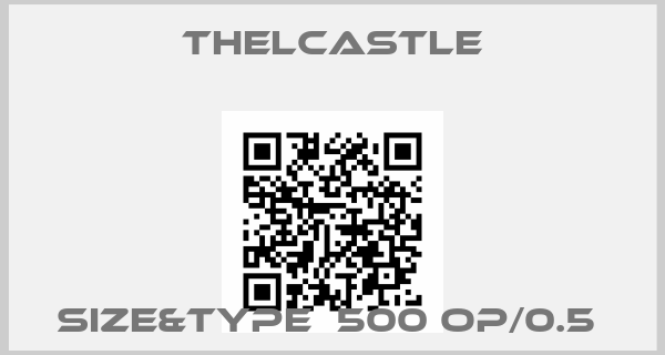 Thelcastle-SIZE&TYPE  500 OP/0.5 