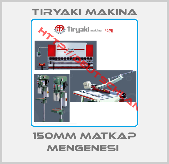 Tiryaki Makina-150MM MATKAP MENGENESI 