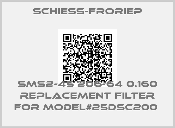 SCHIESS-FRORIEP-SMS2-45 206-64 0.160 REPLACEMENT FILTER FOR MODEL#25DSC200 
