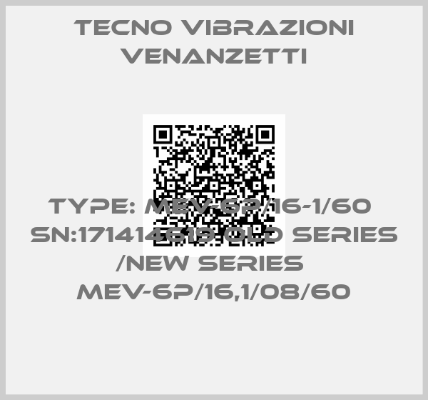 Tecno Vibrazioni Venanzetti-TYPE: MEV-6P/16-1/60  SN:171414619 old series /new series  MEV-6P/16,1/08/60