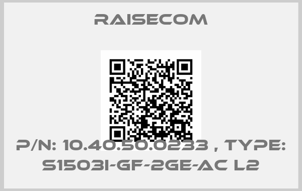 Raisecom-P/N: 10.40.50.0233 , Type: S1503i-GF-2GE-AC L2