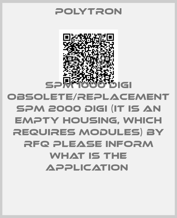Polytron-SPM 1000 DIGI obsolete/replacement SPM 2000 digi (it is an empty housing, which requires modules) by RFQ please inform what is the application 