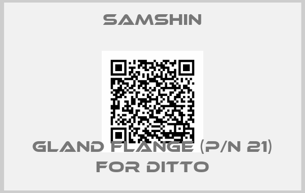 SAMSHIN-GLAND FLANGE (P/N 21) FOR DITTO