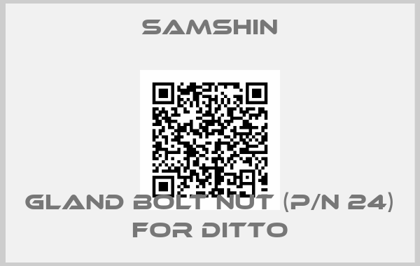SAMSHIN-GLAND BOLT NUT (P/N 24) FOR DITTO
