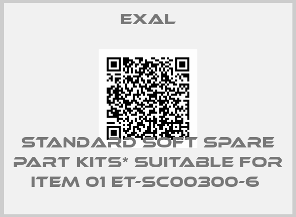 Exal-STANDARD SOFT SPARE PART KITS* SUITABLE FOR ITEM 01 ET-SC00300-6 