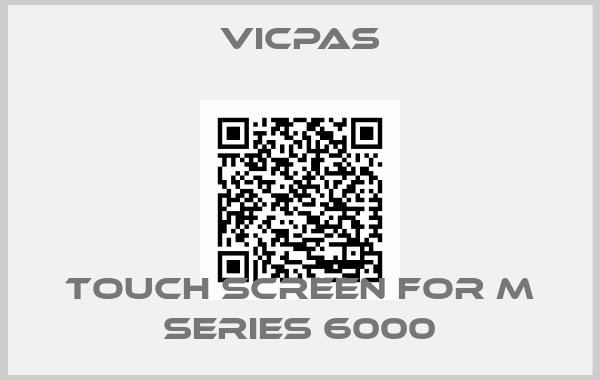 VICPAS-Touch screen for M Series 6000