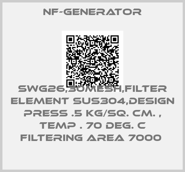 NF-Generator-SWG26,30MESH,FILTER ELEMENT SUS304,DESIGN PRESS .5 KG/SQ. CM. , TEMP . 70 DEG. C FILTERING AREA 7000 