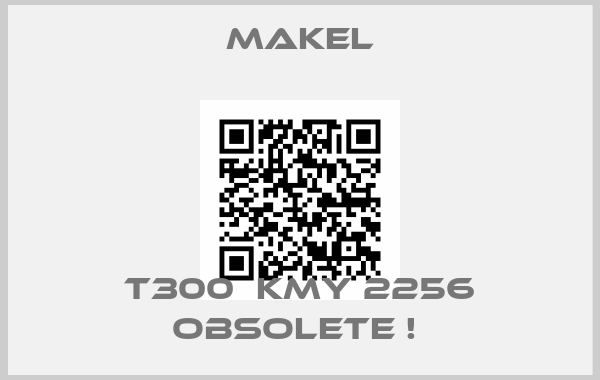 MAKEL-T300  KMY 2256 OBSOLETE ! 