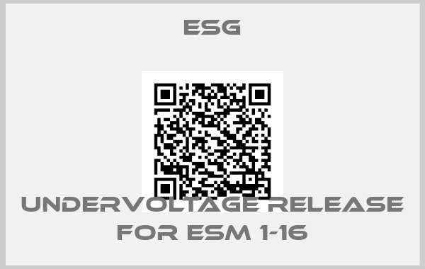 Esg-undervoltage release for ESM 1-16