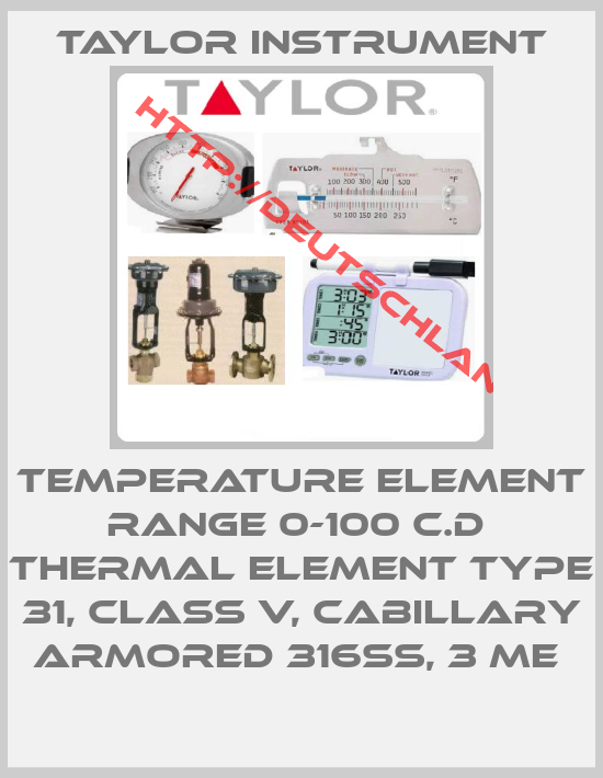 Taylor Instrument-TEMPERATURE ELEMENT RANGE 0-100 C.D  THERMAL ELEMENT TYPE 31, CLASS V, CABILLARY ARMORED 316SS, 3 ME 