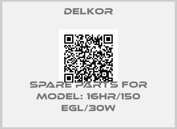 DELKOR-spare parts for Model: 16HR/150 EGL/30W
