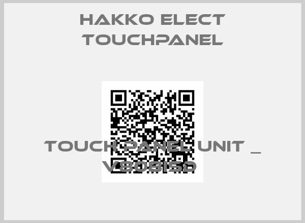 Hakko Elect Touchpanel-TOUCH PANEL UNIT _ V808ISD 