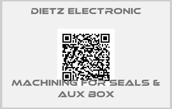 DIETZ ELECTRONIC-Machining For seals & Aux Box